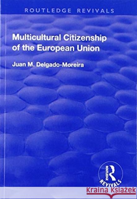 Multicultural Citizenship of the European Union Juan M. Delgado-Moreira 9781138723870