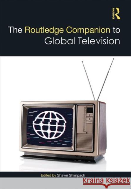 The Routledge Companion to Global Television Shawn Shimpach 9781138724341 Routledge
