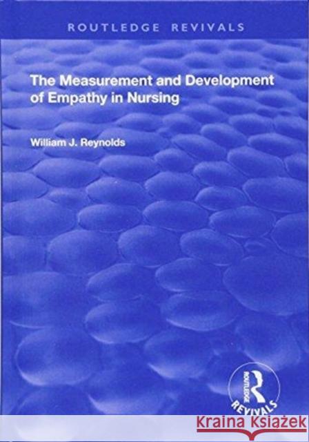 The Measurement and Development of Empathy in Nursing Reynolds, William J 9781138724372