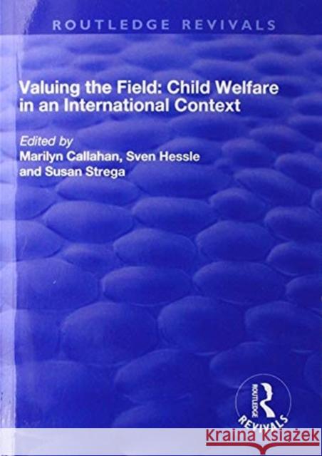 Valuing the Field: Child Welfare in an International Context Marilyn Callahan Sven Hessle Susan Strega 9781138724525