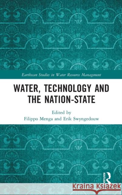Water, Technology and the Nation-State Filippo Menga Filippo Menga E. Swyngedouw 9781138724655 Routledge