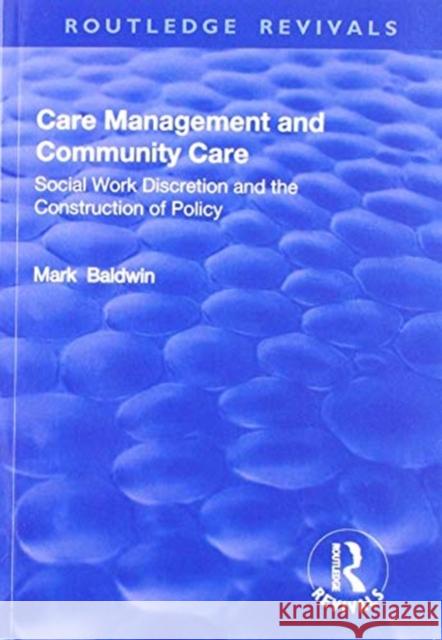 Care Management and Community Care: Social Work Discretion and the Construction of Policy Mark Baldwin 9781138724747