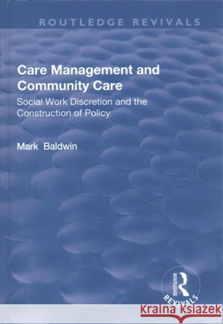 Care Management and Community Care: Social Work Discretion and the Construction of Policy Baldwin, Mark 9781138724754