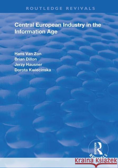 Central European Industry in the Information Age Hans Van Zon Brian Dillon Jerzy Hausner 9781138724938 Routledge