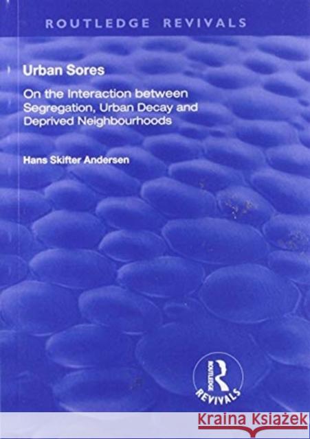 Urban Sores: On the Interaction Between Segregation, Urban Decay and Deprived Neighbourhoods Hans Skifter Andersen 9781138725218 Routledge