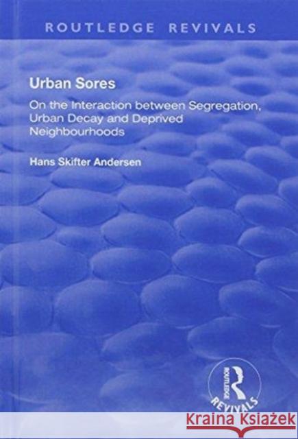 Urban Sores: On the Interaction Between Segregation, Urban Decay and Deprived Neighbourhoods Hans Skifter Andersen 9781138725232 Routledge