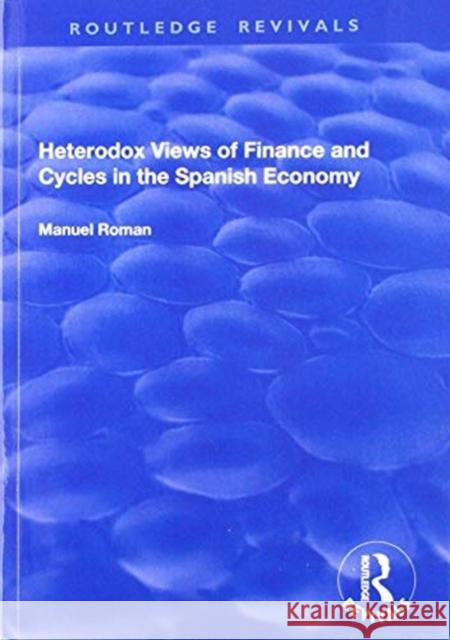 Heterodox Views of Finance and Cycles in the Spanish Economy Manuel Roman 9781138725249 Routledge