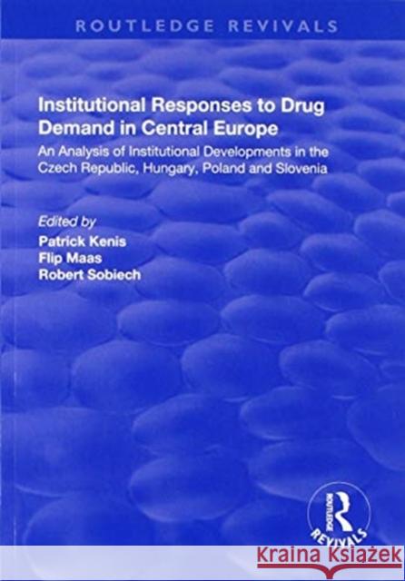 Institutional Responses to Drug Demand in Central Europe: An Analysis of Institutional Developments in the Czech Republic, Hungary, Poland and Sloveni Kenis, Patrick 9781138725348 Routledge