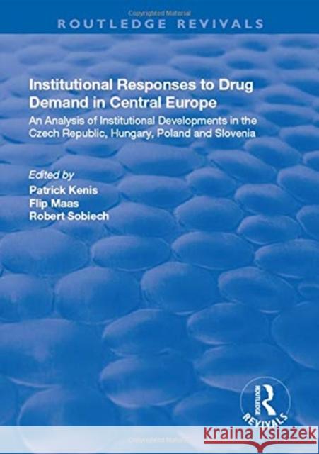 Institutional Responses to Drug Demand in Central Europe: An Analysis of Institutional Developments in the Czech Republic, Hungary, Poland and Sloveni Kenis, Patrick 9781138725409 Routledge