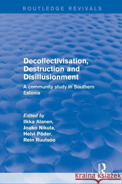 Decollectivisation, Destruction and Disillusionment: A Community Study in Southern Estonia Alanen, Ilkka 9781138725577