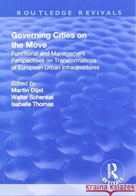 Governing Cities on the Move: Functional and Management Perspectives on Transformations of European Urban Infrastructures Walter Schenkel Martin Dijst  9781138725614