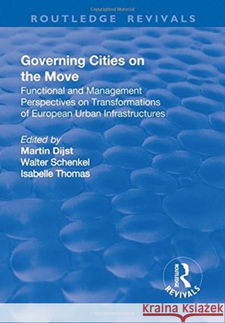 Governing Cities on the Move: Functional and Management Perspectives on Transformations of European Urban Infrastructures Walter Schenkel Martin Dijst 9781138725652