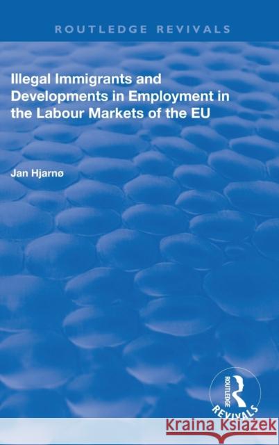 Illegal Immigrants and Developments in Employment in the Labour Markets of the Eu Jan Hjarn 9781138725683 Routledge