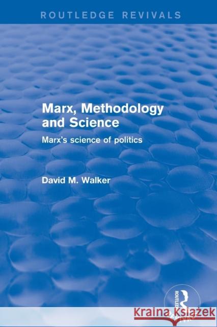 Marx, Methodology and Science: Marx's Science of Politics Walker, David M. 9781138725782 Routledge