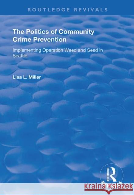 The Politics of Community Crime Prevention: Operation Weed and Seed in Seattle Lisa L. Miller 9781138725973 Routledge