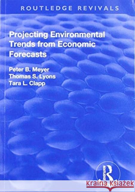 Projecting Environmental Trends from Economic Forecasts Peter B Meyer, Thomas S Lyons, Tara L Clapp 9781138726055