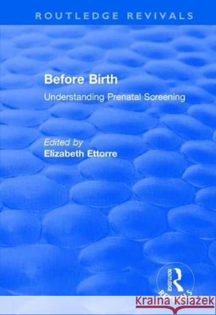 Before Birth: Understanding Prenatal Screening Elizabeth Ettorre 9781138726239