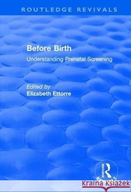 Before Birth: Understanding Prenatal Screening Elizabeth Ettorre 9781138726260 Routledge