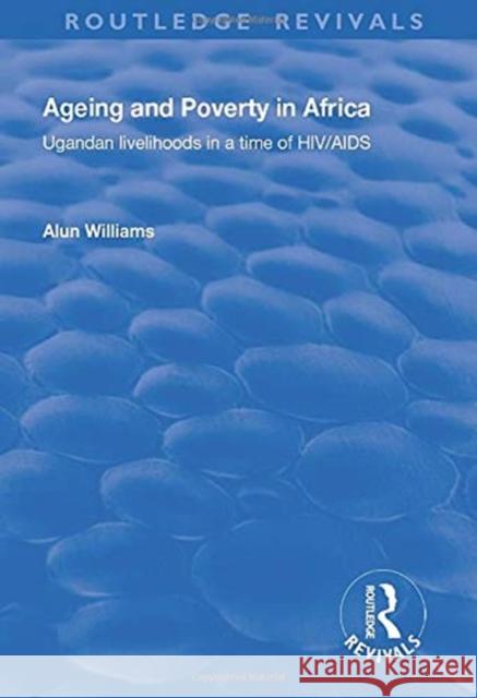 Ageing and Poverty in Africa: Ugandan Livelihoods in a Time of Hiv/AIDS Williams, Alun 9781138726284 Taylor and Francis