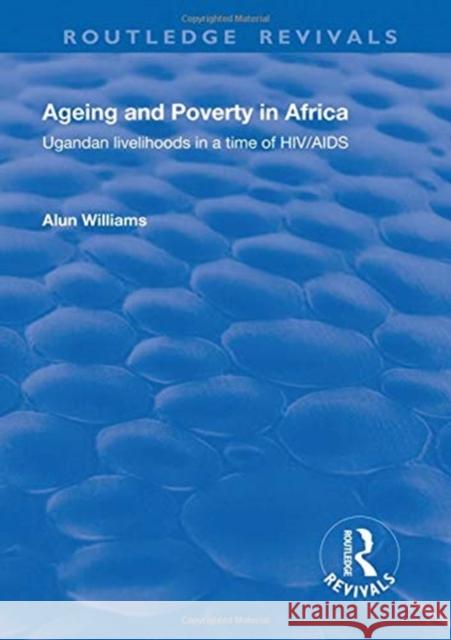 Ageing and Poverty in Africa: Ugandan Livelihoods in a Time of Hiv/AIDS Williams, Alun 9781138726314 Routledge