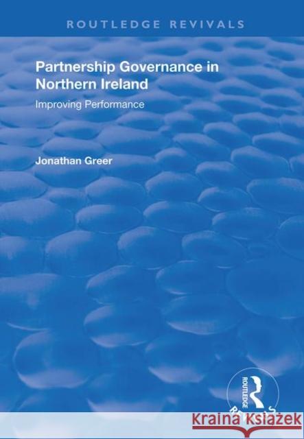 Partnership Governance in Northern Ireland: Improving Performance Jonathan Greer 9781138726321