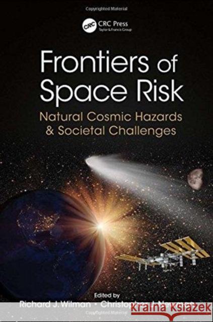 Frontiers of Space Risk: Natural Cosmic Hazards & Societal Challenges Richard J. Wilman Christopher J. Newman 9781138726383