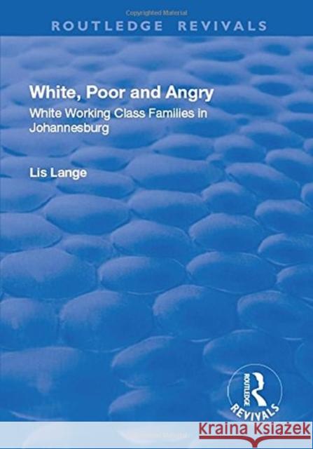 White, Poor and Angry: White Working Class Families in Johannesburg Lange, Lis 9781138726673