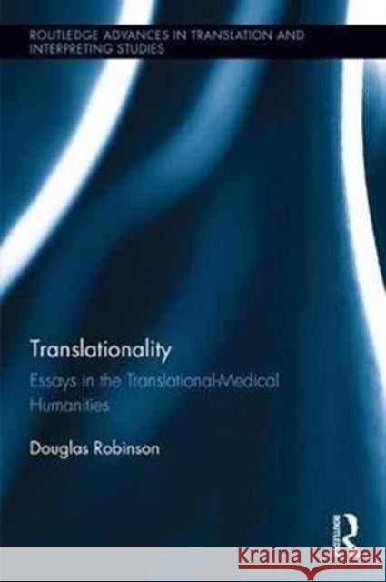 Translationality: Essays in the Translational-Medical Humanities Douglas Robinson 9781138727045 Routledge