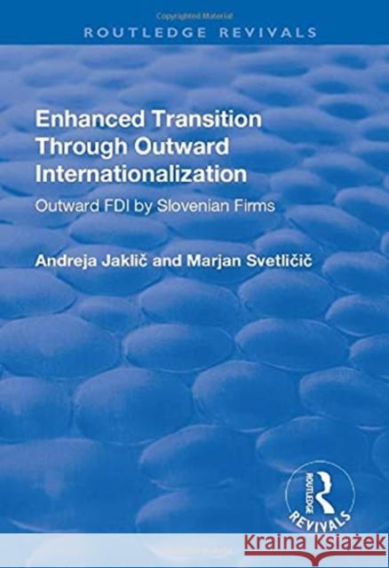 Enhanced Transition Through Outward Internationalization: Outward FDI by Slovenian Firms Jaklic, Andreja 9781138727168