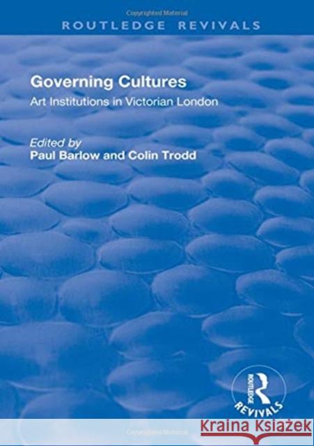 Governing Cultures: Art Institutions in Victorian London Paul Barlow Colin Trodd 9781138727489 Routledge