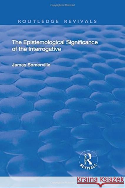 The Epistemological Significance of the Interrogative Somerville, James 9781138727595