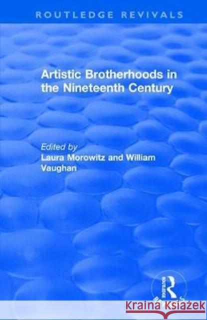 Artistic Brotherhoods in the Nineteenth Century Laura Morowitz William Vaughan 9781138727618 Routledge
