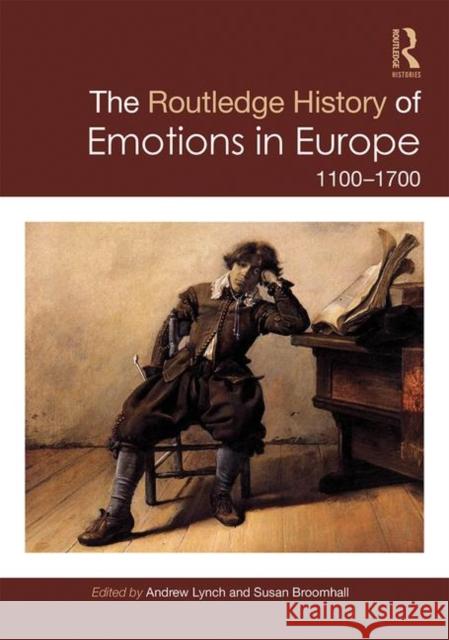 The Routledge History of Emotions in Europe: 1100-1700 Susan Broomhall Andrew Lynch 9781138727625 Routledge