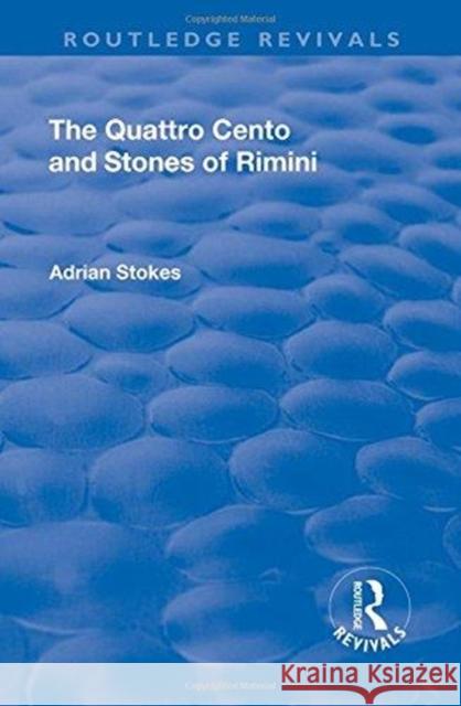 The Quattro Cento and Stones of Rimini: A Different Conception of the Italian Renaissance Adrian Stokes 9781138727656 Routledge