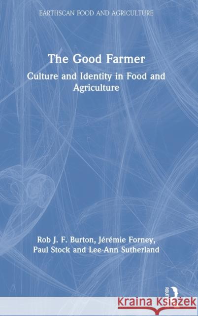 The Good Farmer: Culture and Identity in Food and Agriculture Rob J. F. Burton J 9781138727793 Routledge