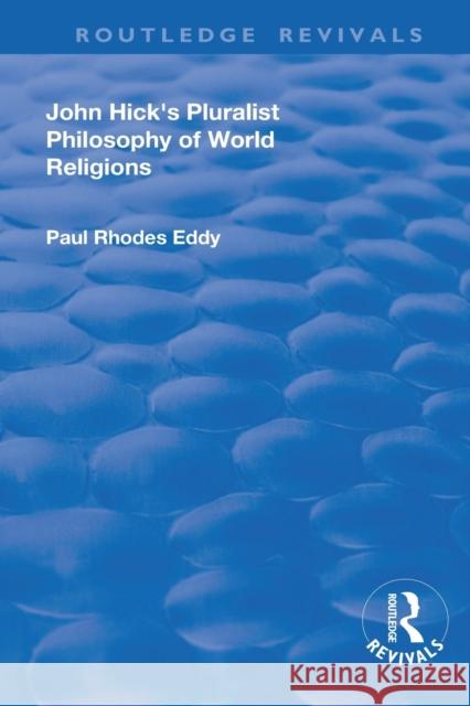 John Hick's Pluralist Philosophy of World Religions Paul Rhodes Eddy 9781138727915 Routledge