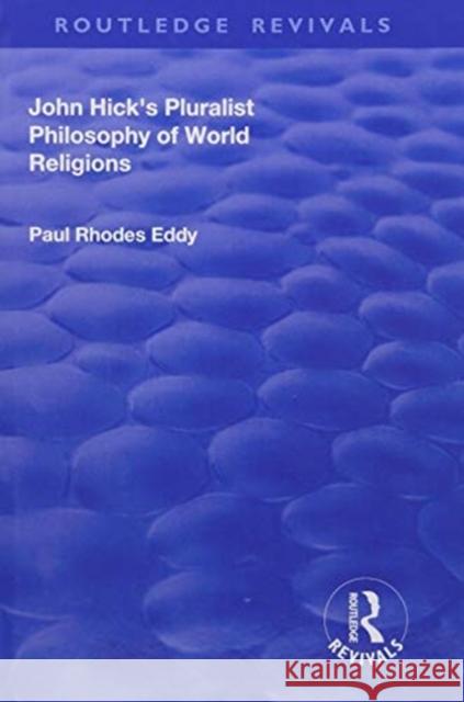 John Hick's Pluralist Philosophy of World Religions Paul Rhodes Eddy 9781138727946 Routledge