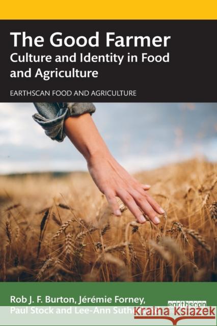 The Good Farmer: Culture and Identity in Food and Agriculture Rob J. F. Burton J 9781138727960 Routledge