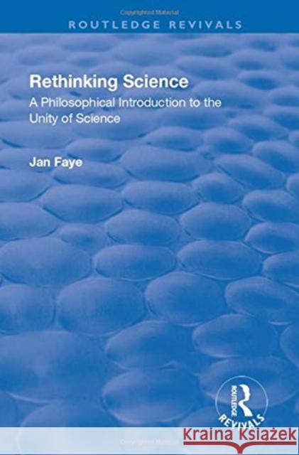 Rethinking Science: A Philosophical Introduction to the Unity of Science Faye, Jan 9781138727984