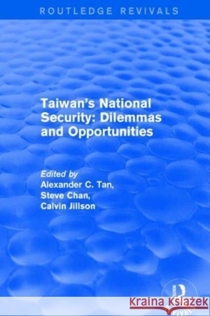 Revival: Taiwan's National Security: Dilemmas and Opportunities (2001) Alexander C. Tan Steve Chan 9781138728066