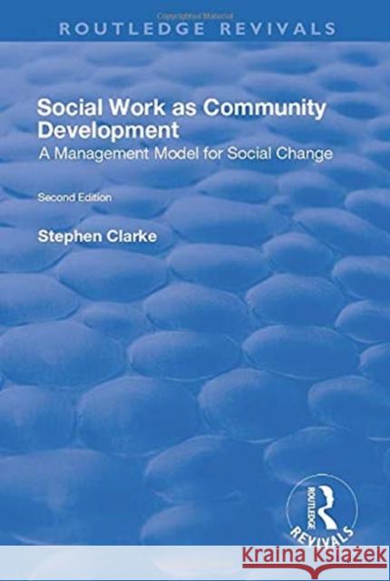 Social Work as Community Development: A Management Model for Social Change Clarke, Stephen 9781138728073