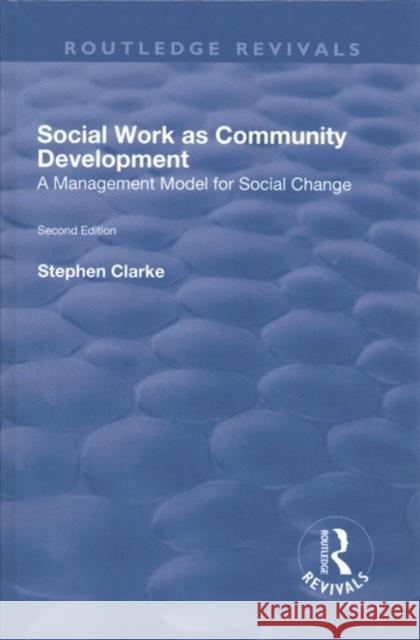 Social Work as Community Development: A Management Model for Social Change Clarke, Stephen 9781138728141