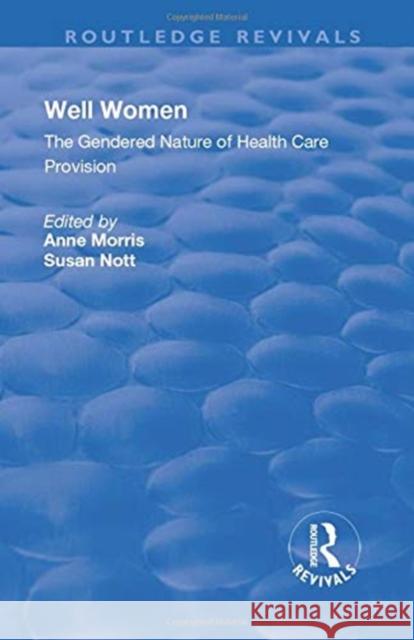 Well Women: The Gendered Nature of Health Care Provision Morris, Anne 9781138728172 Taylor and Francis