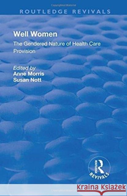 Well Women: The Gendered Nature of Health Care Provision Morris, Anne|||Nott, Susan 9781138728202