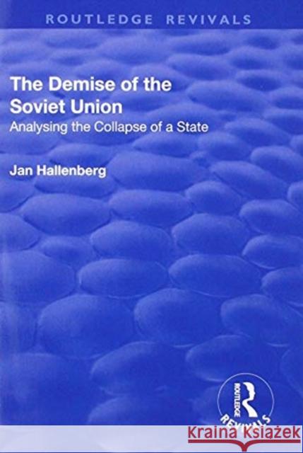 The Demise of the Soviet Union: Analysing the Collapse of a State Jan Hallenberg 9781138728271 Routledge