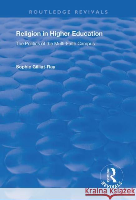 Religion in Higher Education: The Politics of the Multi-Faith Campus Sophie Gilliat-Ray   9781138728417