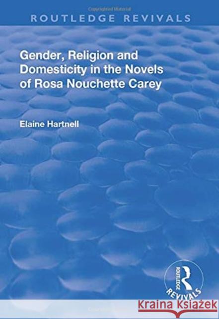 Gender, Religion and Domesticity in the Novels of Rosa Nouchette Carey Hartnell, Elaine 9781138728547