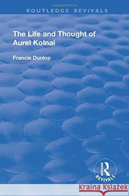 The Life and Thought of Aurel Kolnai Francis Dunlop 9781138728578