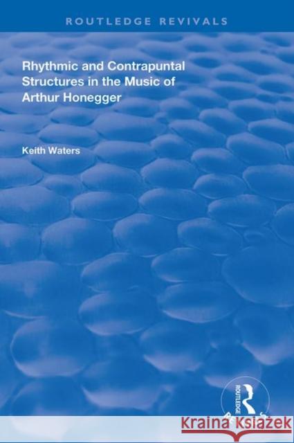 Rhythmic and Contrapuntal Structures in the Music of Arthur Honegger Keith Waters 9781138728653