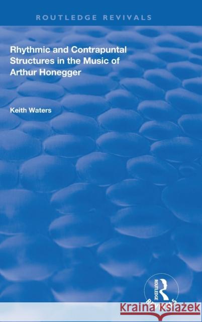 Rhythmic and Contrapuntal Structures in the Music of Arthur Honegger Keith Waters 9781138728691